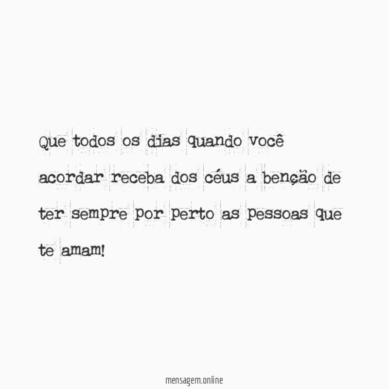 Que todos os dias quando você acordar receba