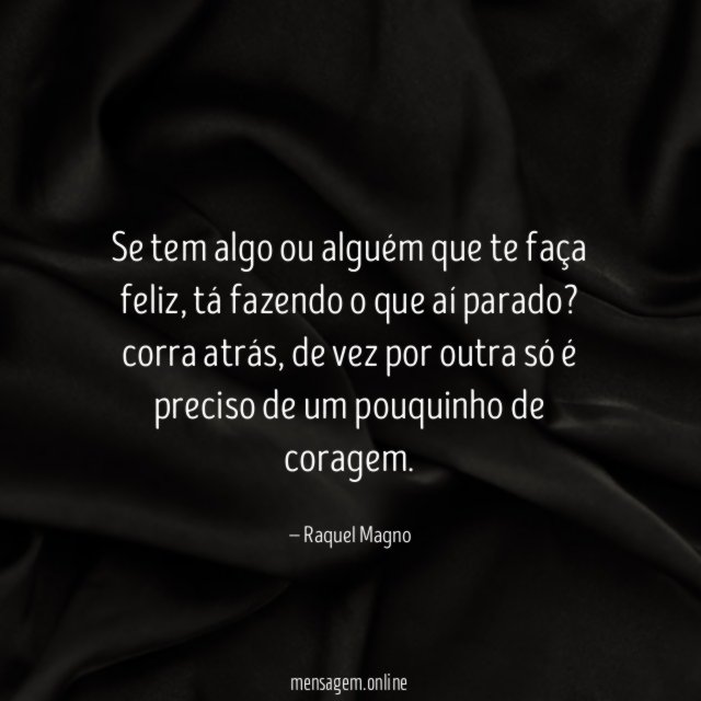Se tem algo ou alguém que te faça feliz