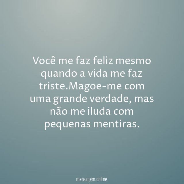 Você me faz feliz mesmo quando a vida me faz triste