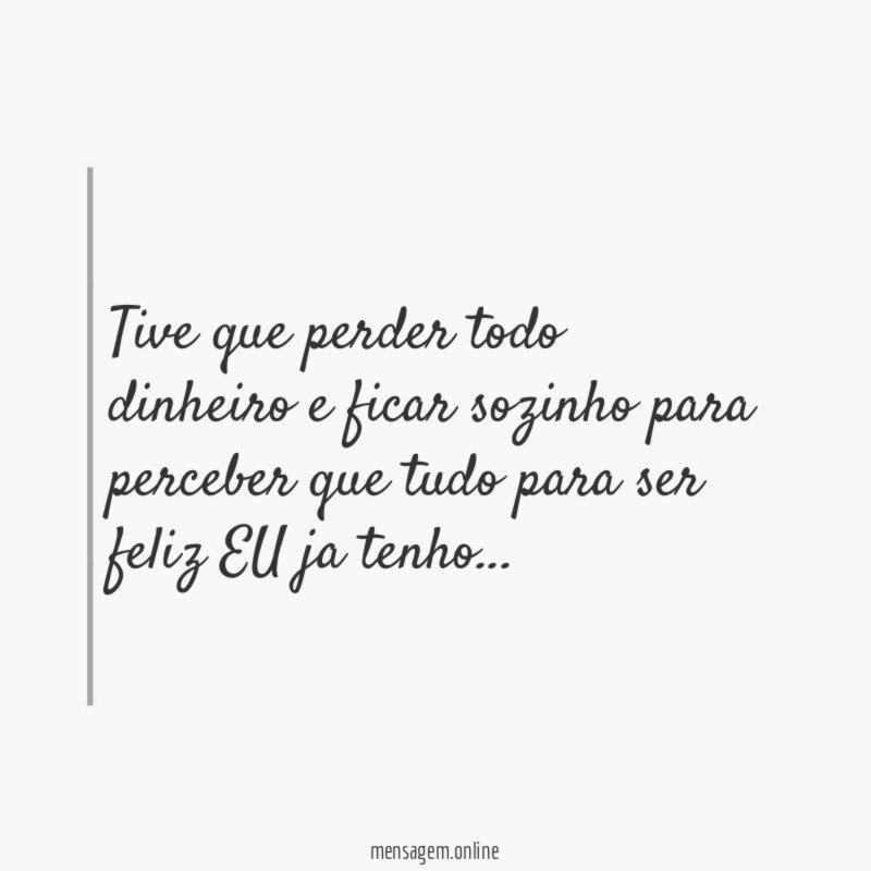 Tive que perder todo dinheiro e ficar sozinho