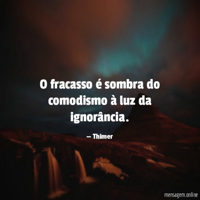 O fracasso é sombra do comodismo à luz da ignorância