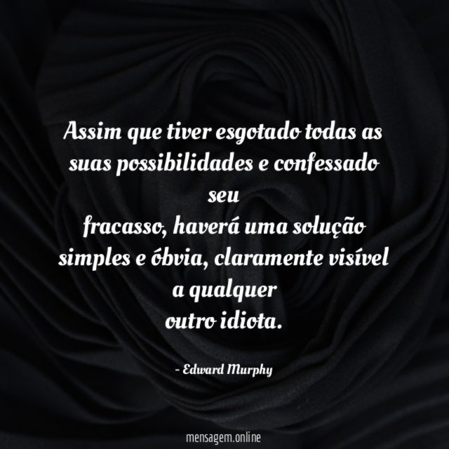 Assim que tiver esgotado todas as suas possibilidades e confessado seu fracasso