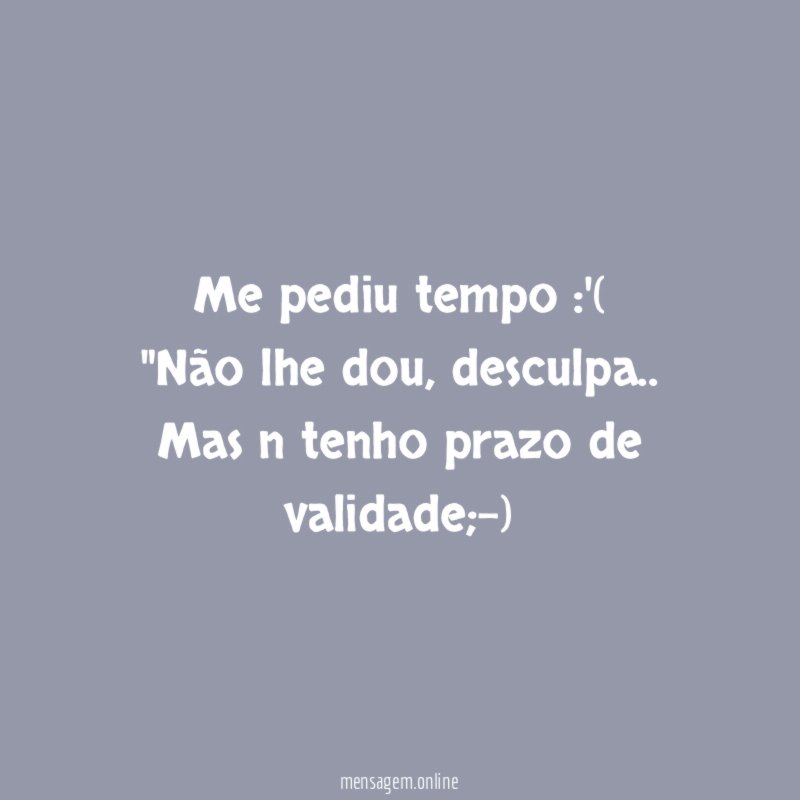 Me pediu tempo