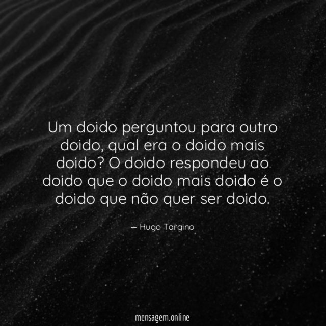 Um doido perguntou para outro doido