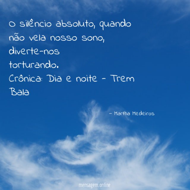 O silêncio absoluto, quando
não vela nosso sono, diverte-nos
torturando.