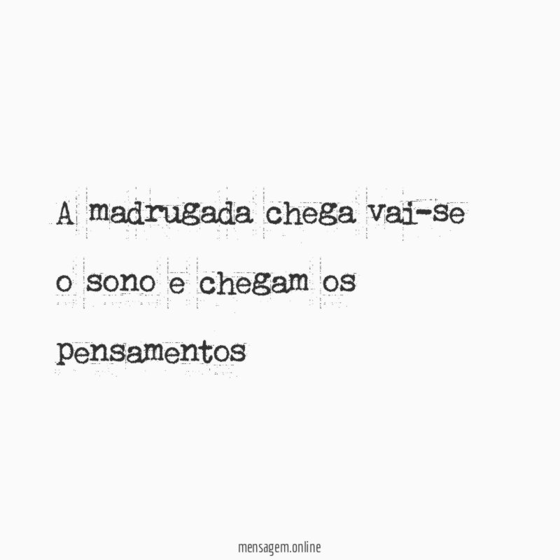 A madrugada chega vai-se o sono e chegam os pensamentos