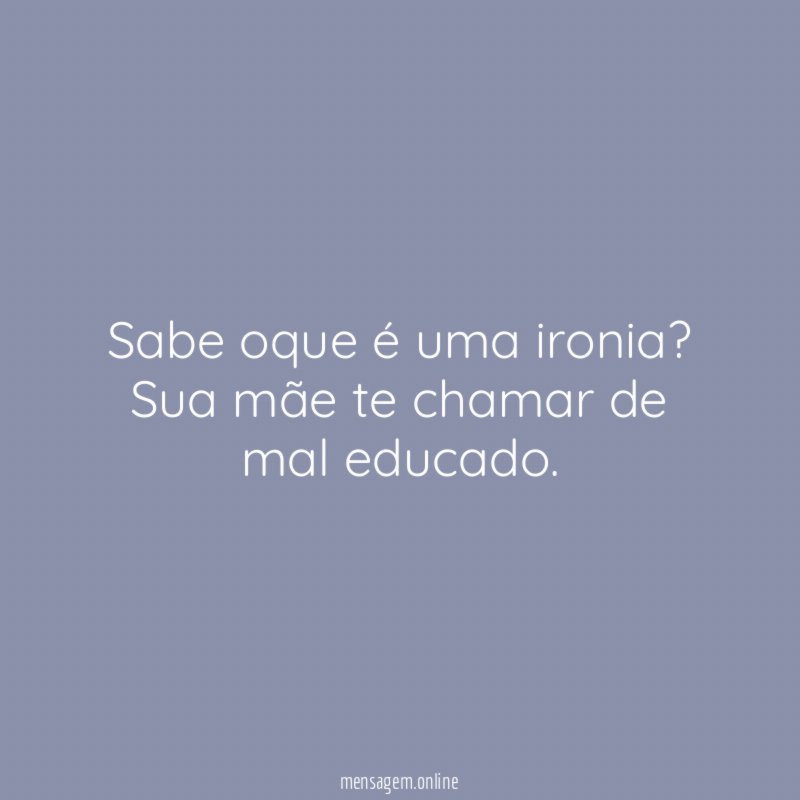 Sabe oque é uma ironia