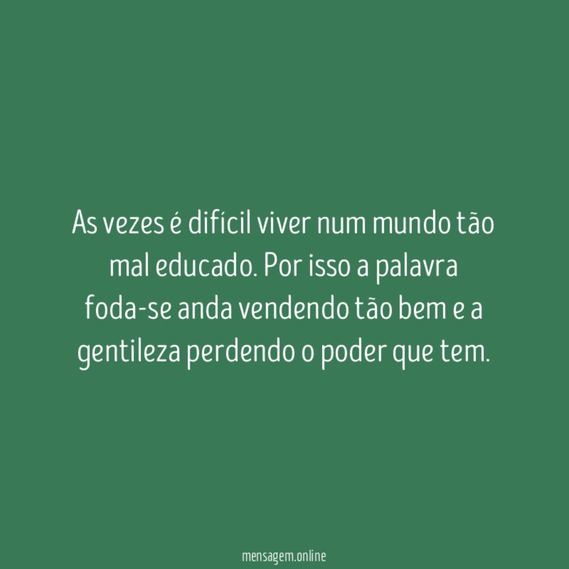 As vezes é difícil viver num mundo tão mal educado