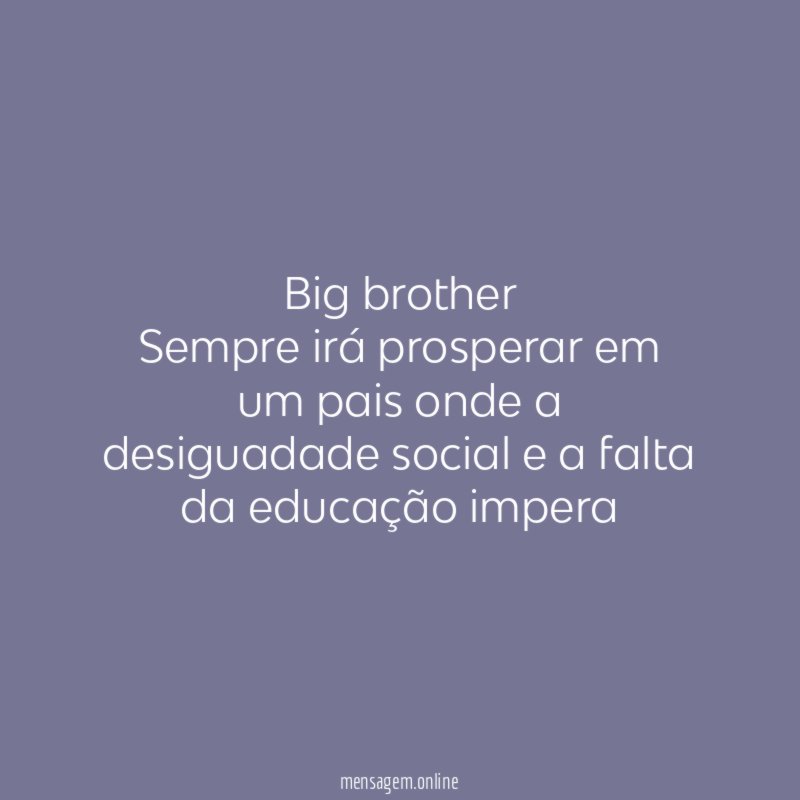 Big brother Sempre irá prosperar em um pais onde