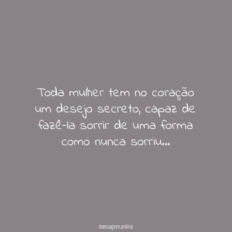 Toda mulher tem no coração um desejo secreto