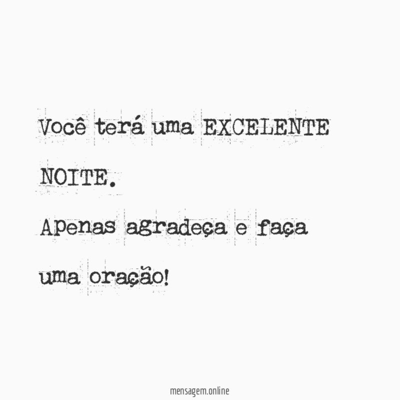 Você terá uma EXCELENTE NOITE.