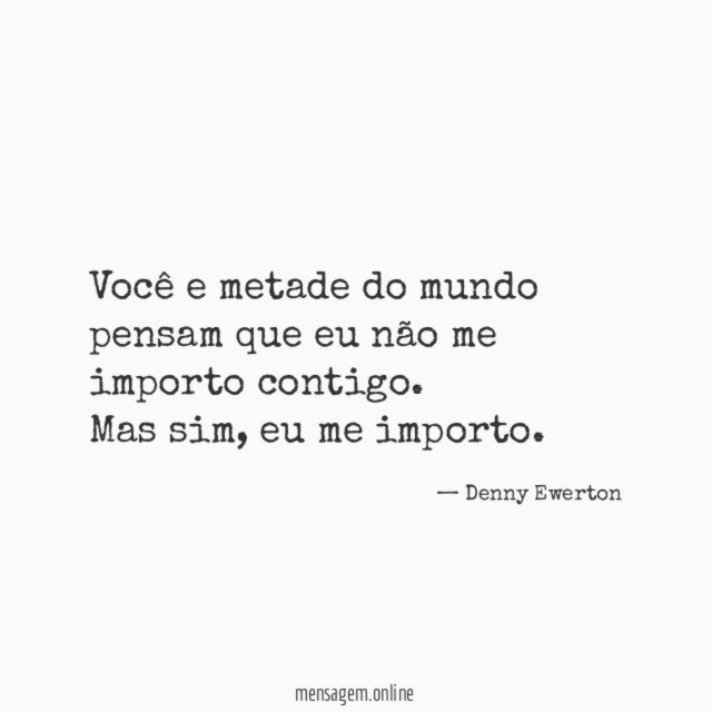 Você e metade do mundo pensam que eu