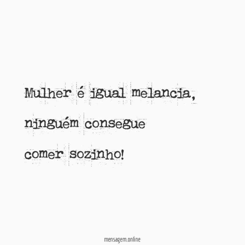 Mulher é igual melancia
