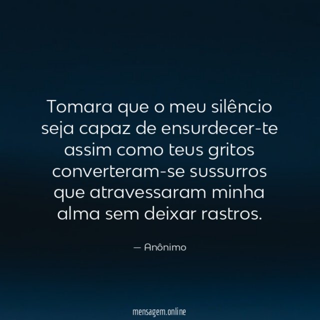 Tomara que o meu silêncio seja capaz de
