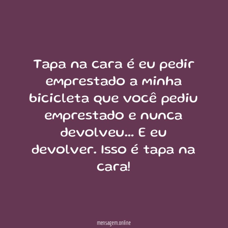 Tapa na cara é eu pedir emprestado a