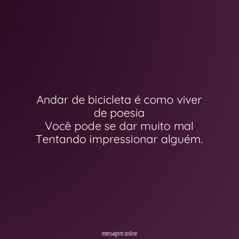 Andar de bicicleta é como viver de poesia Você