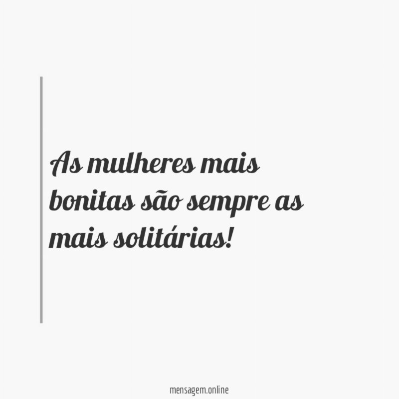 As mulheres mais bonitas são sempre as mais solitárias