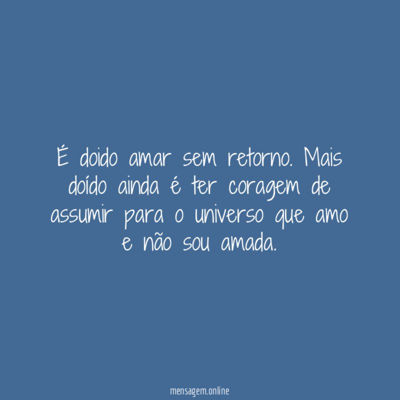 É doido amar sem retorno
