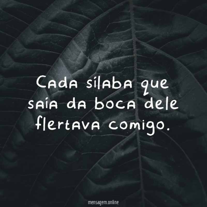 Cada sílaba que saía da boca dele flertava comigo
