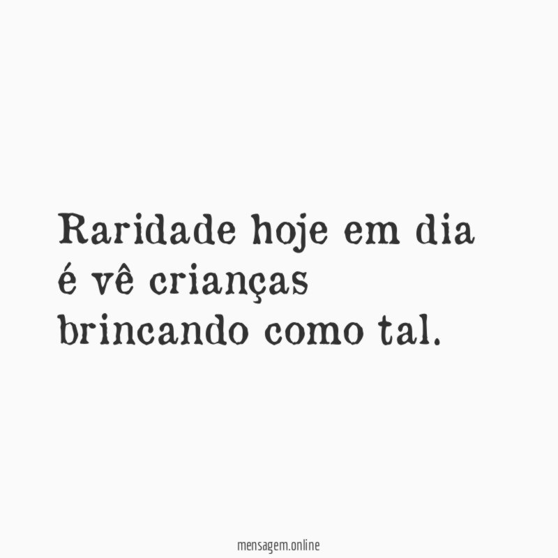 Raridade hoje em dia é vê crianças brincando como tal