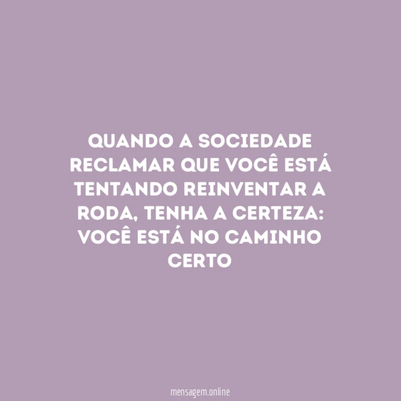 Quando a sociedade reclamar que você está tentando reinventar a roda