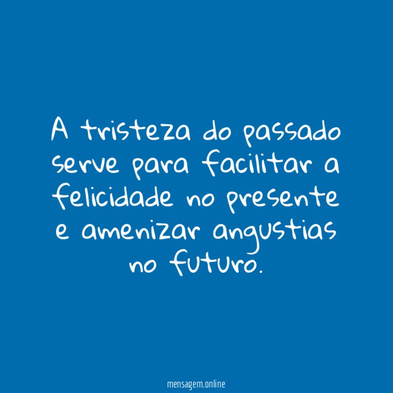 A tristeza do passado serve para facilitar a