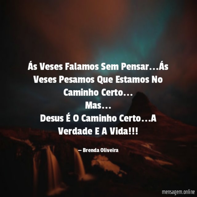 Ás Veses Falamos Sem Pensar…Ás Veses Pesamos Que Estamos No Caminho Certo…