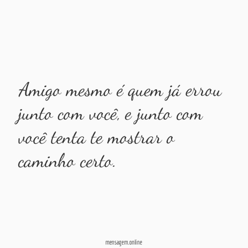 Amigo mesmo é quem já errou junto com você