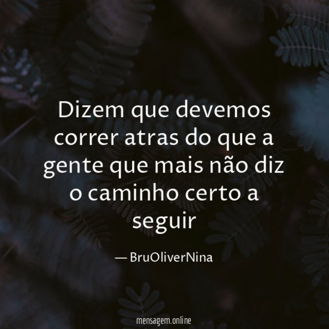 Dizem que devemos correr atras do que a