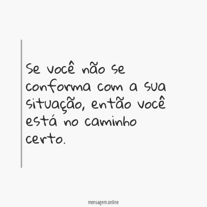 Se você não se conforma com a sua situação