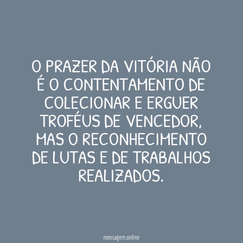O prazer da vitória não é o contentamento