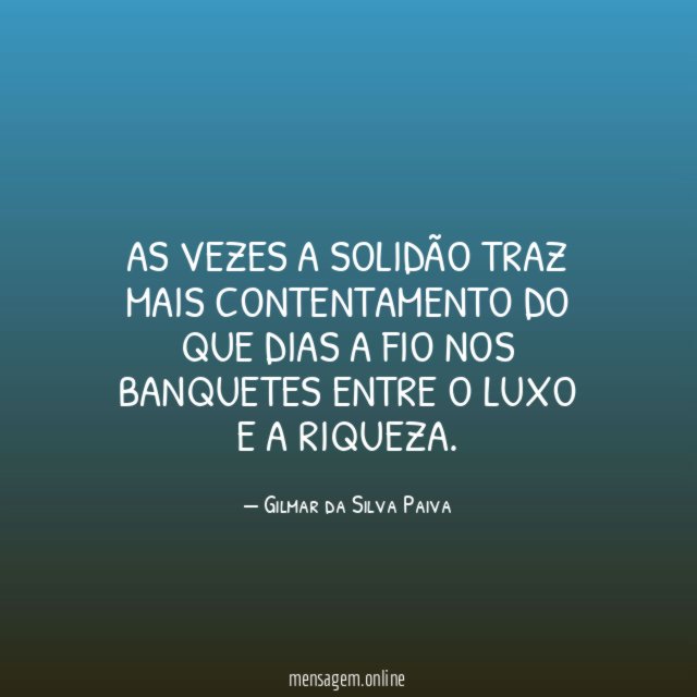 As vezes a solidão traz mais contentamento do