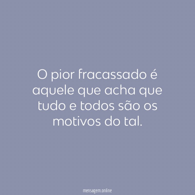 O pior fracassado é aquele que acha que