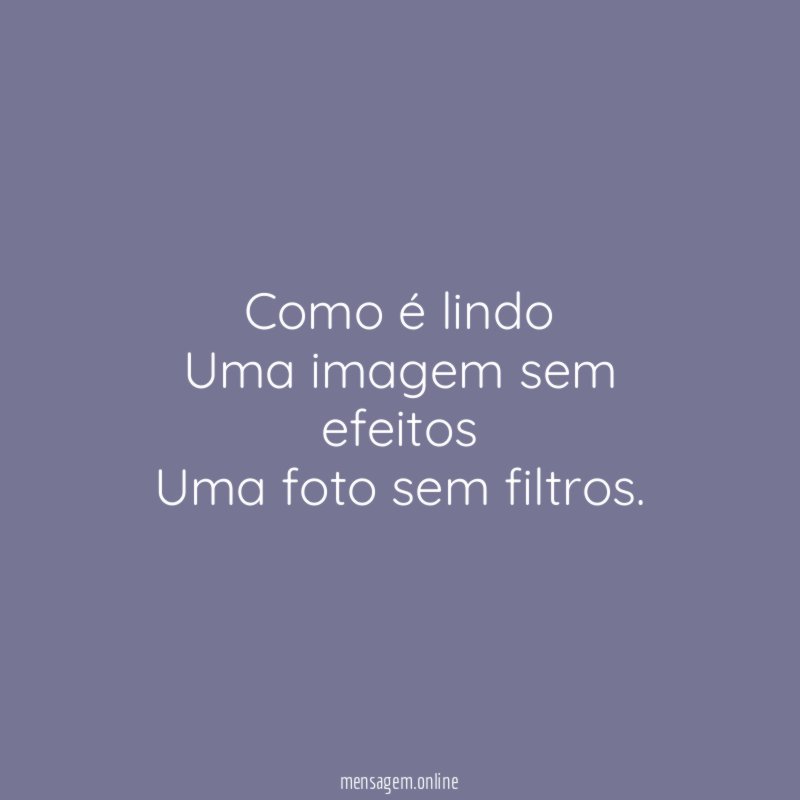 Como é lindo Uma imagem sem efeitos Uma foto sem filtros