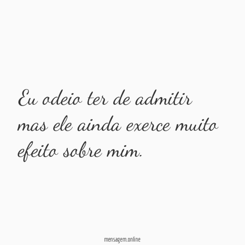 Eu odeio ter de admitir mas ele ainda