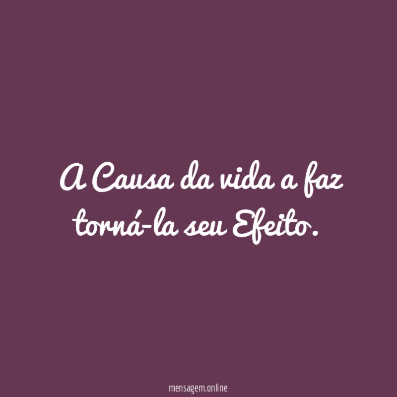 A Causa da vida a faz torná-la seu Efeito