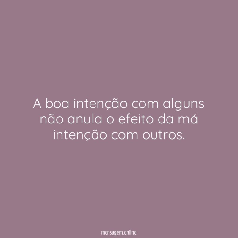 A boa intenção com alguns não anula