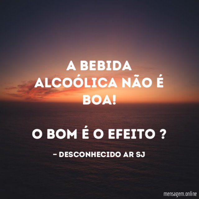 A bebida alcoólica não é boa