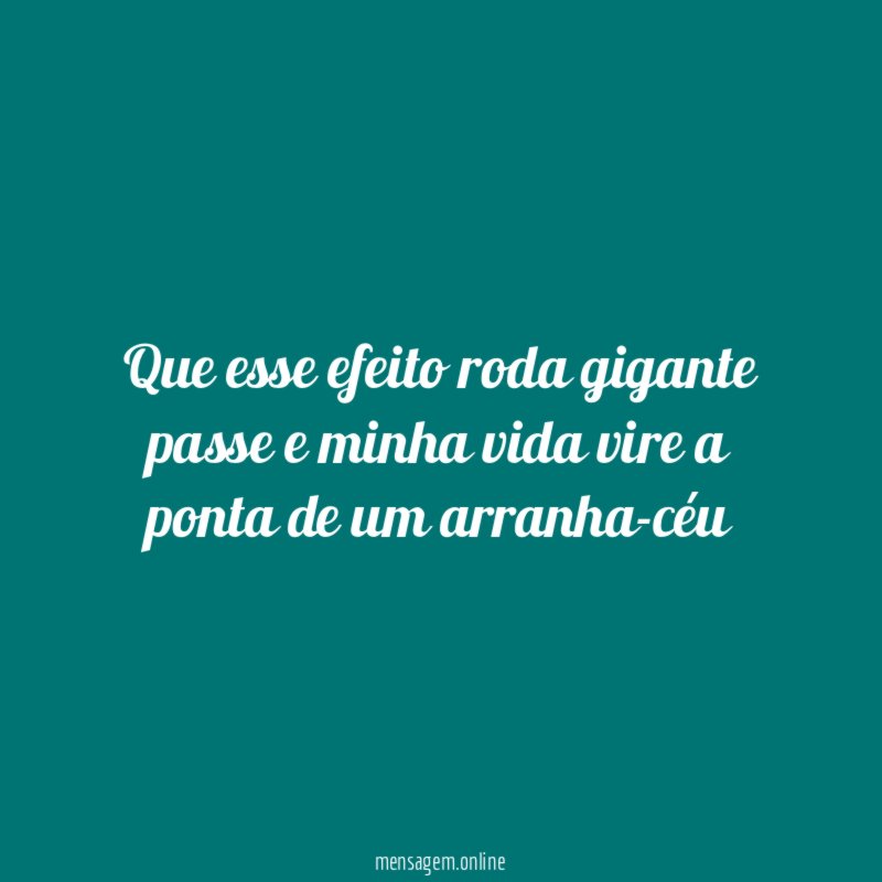 Que esse efeito roda gigante passe e minha