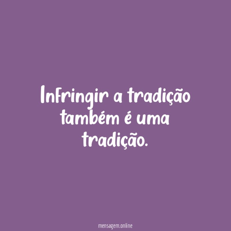 Infringir a tradição também é uma tradição