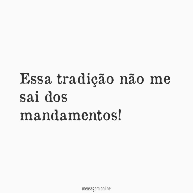 Essa tradição não me sai dos mandamentos