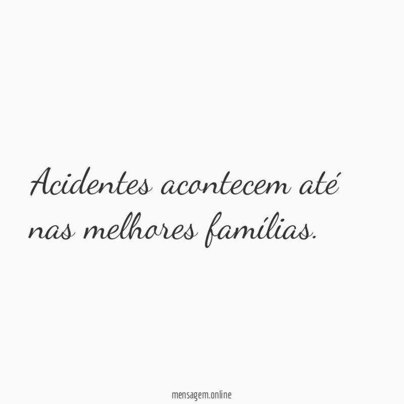 Acidentes acontecem até nas melhores famílias