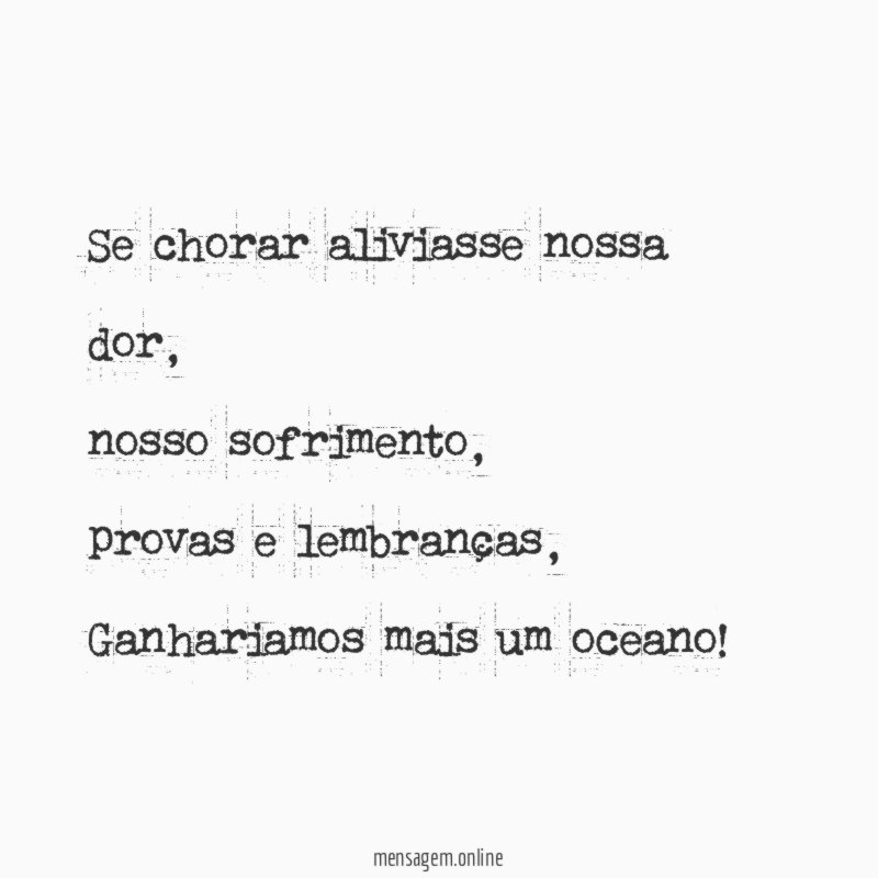 Se chorar aliviasse nossa dor
