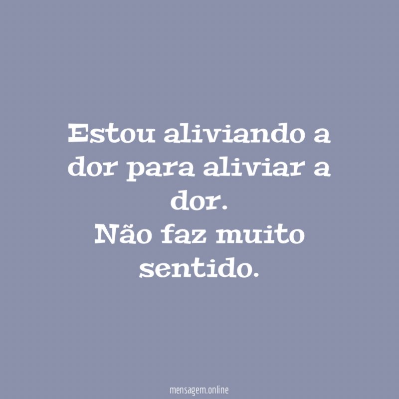 Estou aliviando a dor para aliviar a dor