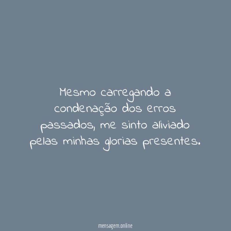 Mesmo carregando a condenação dos erros passados