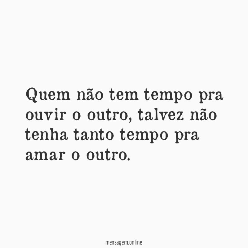 Quem não tem tempo pra ouvir o outro