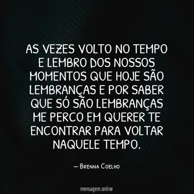 As vezes volto no tempo e lembro dos