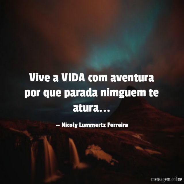 Vive a VIDA com aventura por que parada nimguem te atura