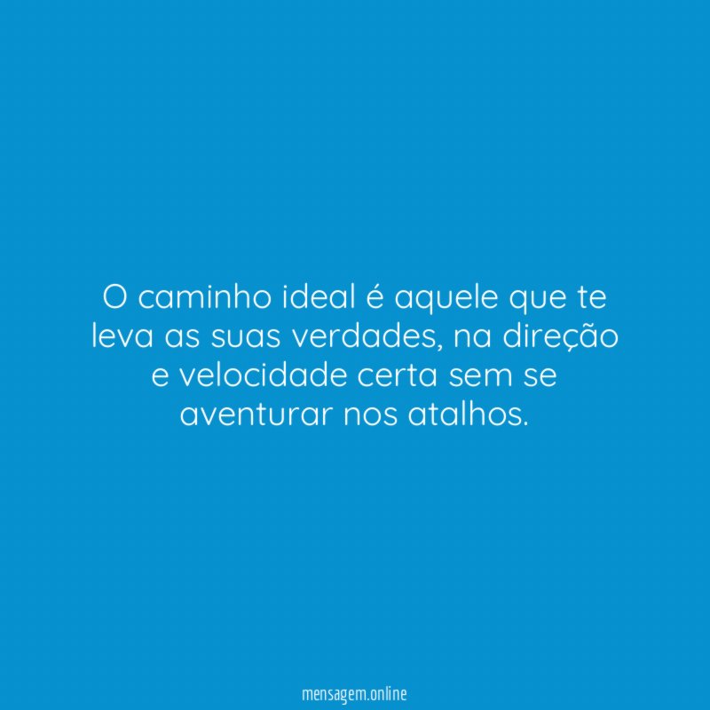 O caminho ideal é aquele que te leva as suas verdades