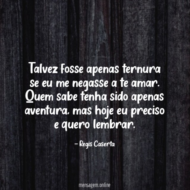 Talvez fosse apenas ternura se eu me negasse a te amar